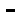 A dash, or elongated hyphen.