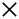An Ex, or multiplication symbol.