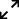 Two diagonal arrows pointing away from each other.